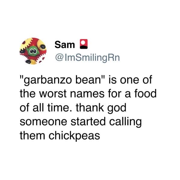 A very funny tweet from a user who is complaining about the name "garbanzo bean" and is celebrating the existence of the much better name, "chickpea."