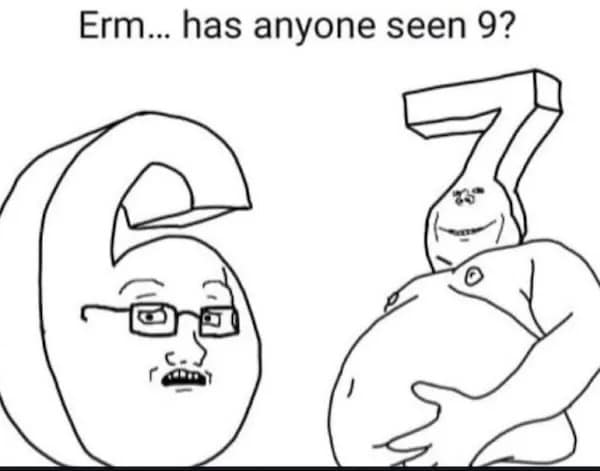 A clever and dark meme of the number 6 nervously asking the number 7 where the number 9 is, a visual pun on the classic "7 ate 9" joke.