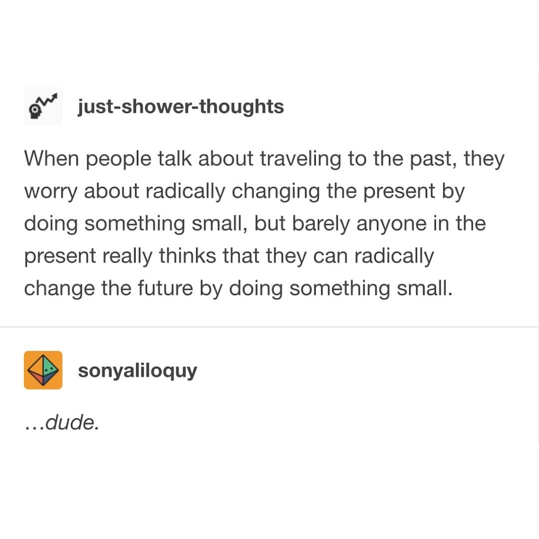 A profound shower thought from a Tumblr blog about how we view our ability to change the past versus the future.