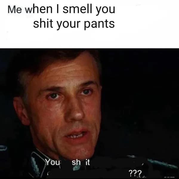 A crude humor meme using a scene of Christoph Waltz from Inglourious Basterds.