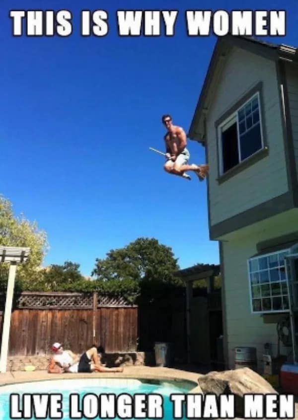 A funny meme showing a man doing a dangerous stunt to explain why women tend to live longer than men.