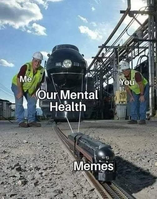 A popular object-labeling meme showing a tiny toy train ("Memes") pulling a massive, real train ("Our Mental Health"), representing how we cope.