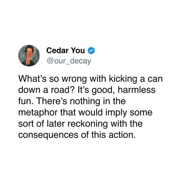 A funny tweet that questions the negative metaphor of "kicking a can down a road" by taking it literally.