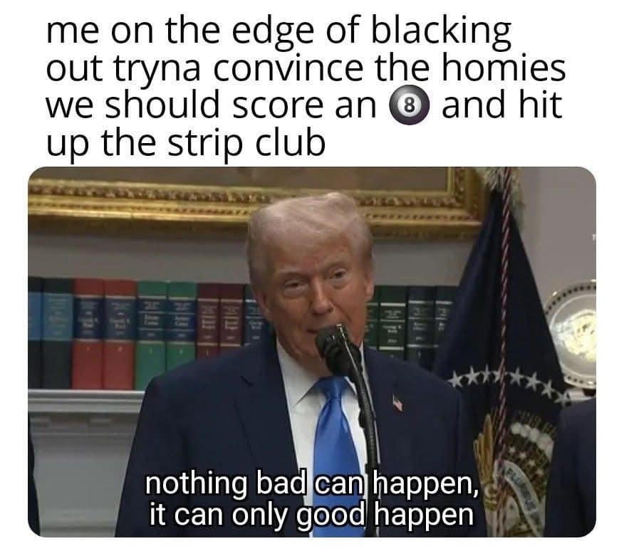 A funny meme about making bad decisions using a picture of Donald Trump saying "nothing bad can happen."