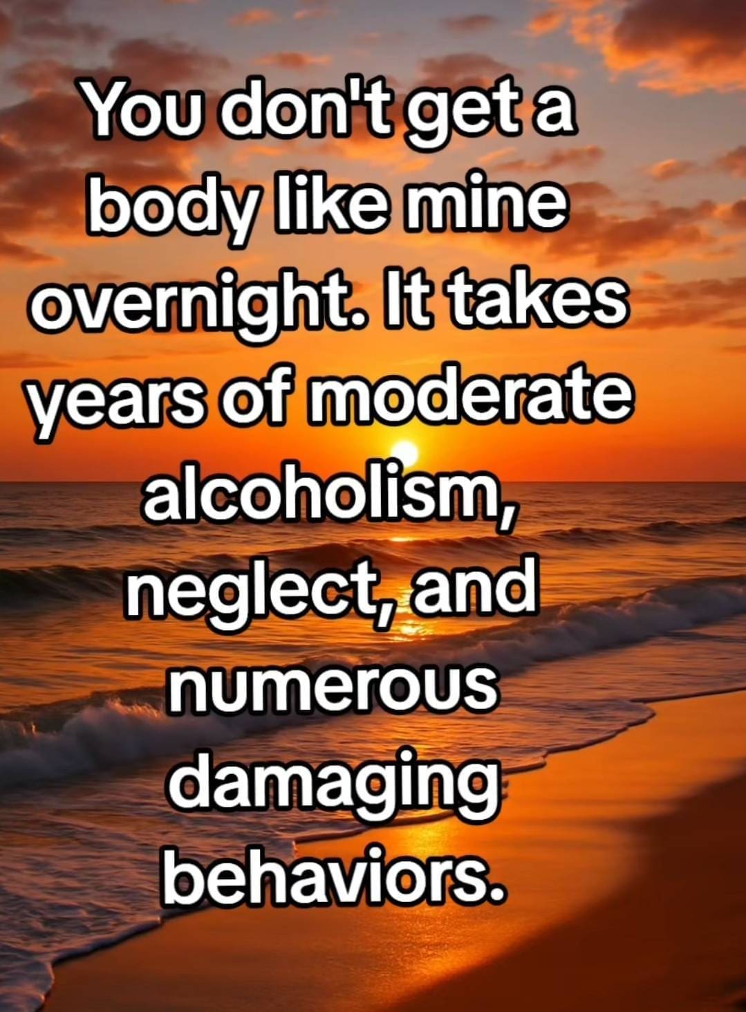 A funny self-deprecating meme that looks like an inspirational quote but is about having an unhealthy "dad bod" type of body.