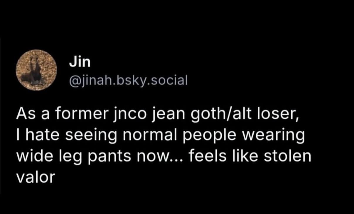 A funny tweet from a former goth complaining that wide-leg pants on normal people feels like "stolen valor."