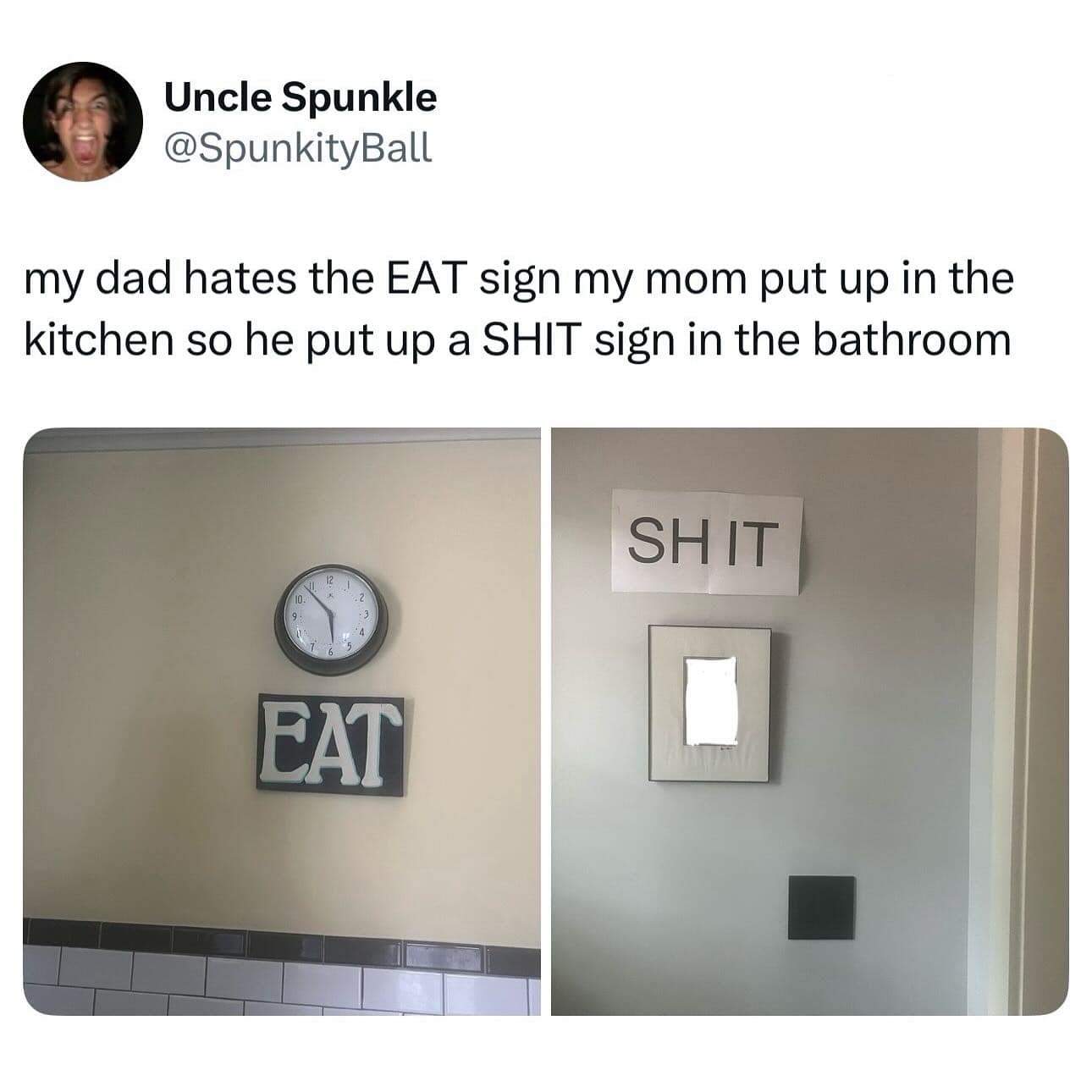 A hilarious story of a dad's petty revenge against his wife's decorative "EAT" sign in the kitchen, which was to put up a matching "SHIT" sign in the bathroom.