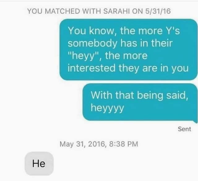 A funny and brutal Tinder conversation where a user sends a very long and flirty "heyyyyy" to their match, only to receive a very short and clearly uninterested "He" in reply.