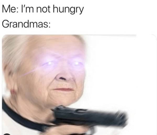 A funny grandma meme with a gun showing that saying "I'm not hungry" at grandma's house is not an option.