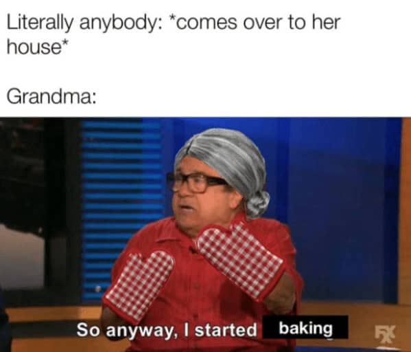 A funny grandma meme with Danny DeVito showing how grandmas will start baking the second anyone visits their house.