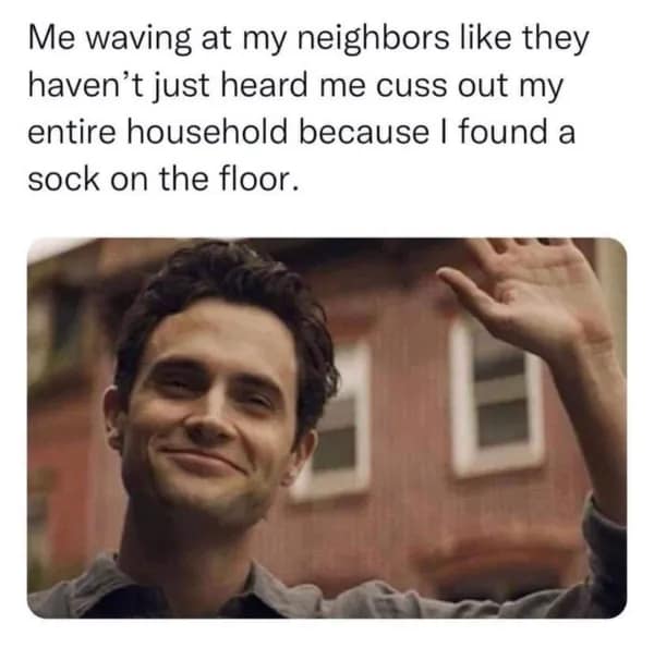 A funny home meme using Joe from the TV show "You" to show how we pretend to be normal for our neighbors.