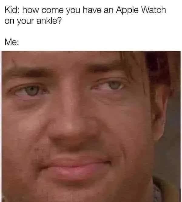 A funny meme with Brendan Fraser implying that an Apple Watch on the ankle is actually a house arrest monitor.