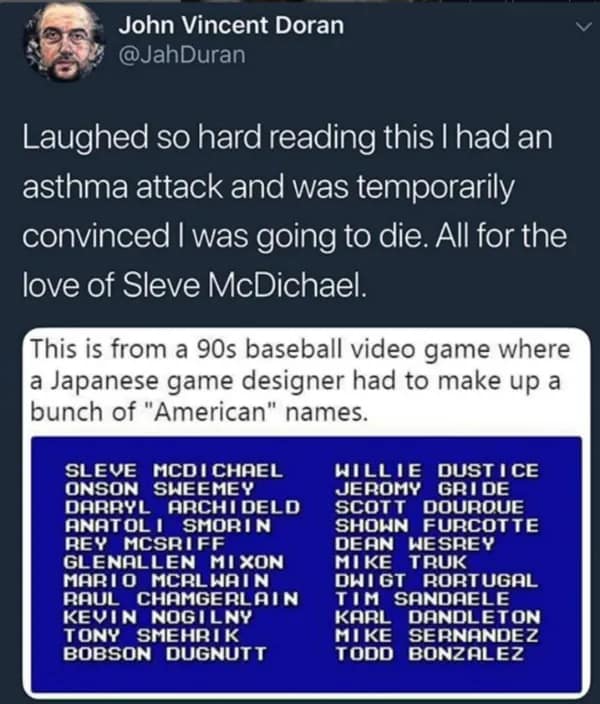 A list of hilariously fake and mangled American baseball player names, like "Sleve McDichael," from a 90s Japanese video game.