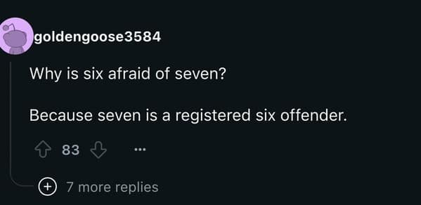 A dark humor version of the classic and well-known children's joke about why six is afraid of seven.