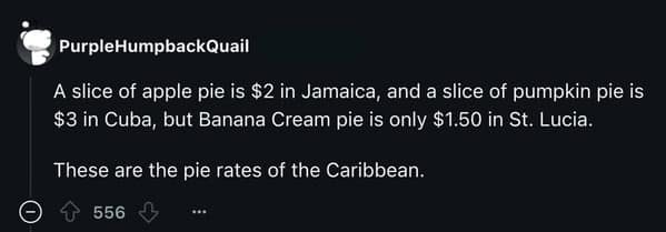 A long setup for a great pun about the "pie rates of the Caribbean," using a list of pie prices.