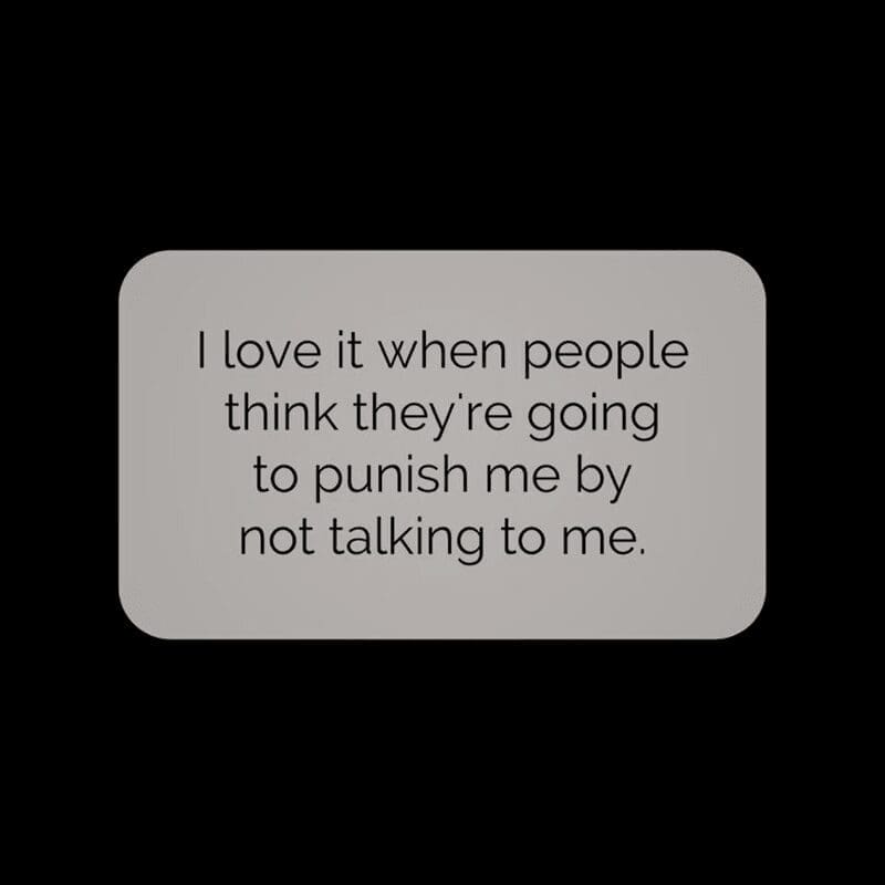 A funny and sarcastic introvert meme about how the silent treatment is actually a gift, not a punishment.