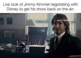 A Jimmy Kimmel meme using a scene from a movie to represent him negotiating with Disney to get his show back.