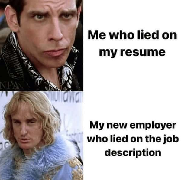 A funny meme from the movie Zoolander that perfectly compares a person who has lied on their resume to their new employer who has lied on the job description.