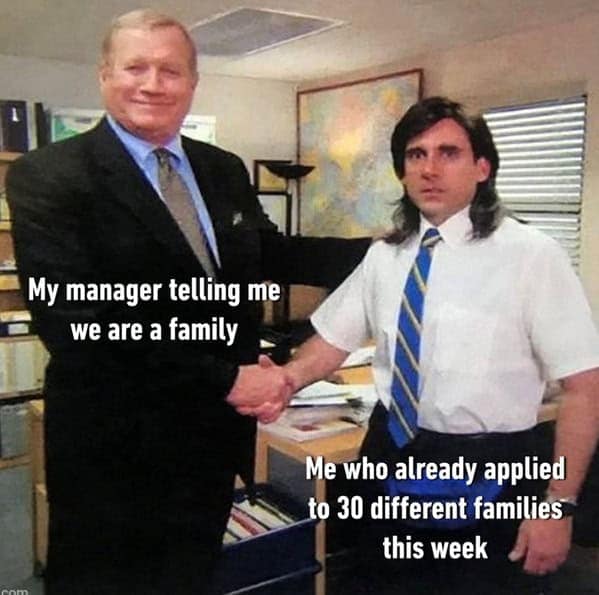 A classic meme from the TV show The Office that makes a joke about a manager who is calling the company a "family," while an employee is secretly applying for other jobs.