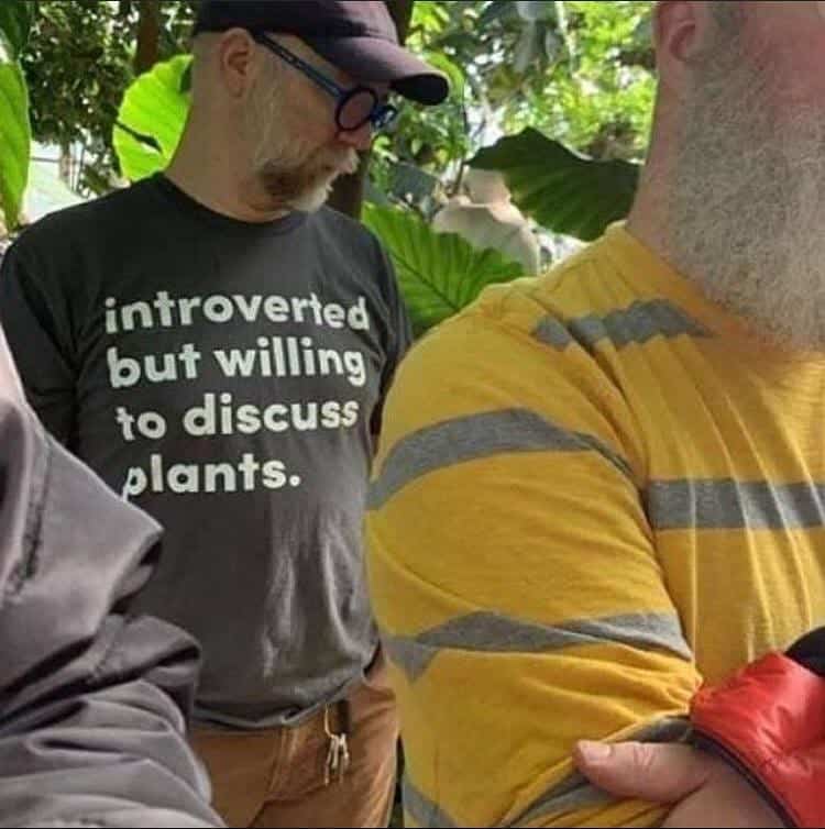Funny gardening t-shirt meme for introverts who are only willing to be social to discuss plants.