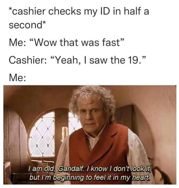 A lotr meme using Bilbo Baggins to describe feeling old after getting your ID checked.