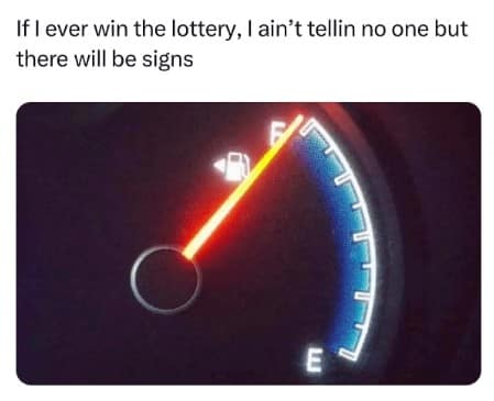 A subtle lottery meme about keeping your car's gas tank on full as a sign that you've won the lottery.
