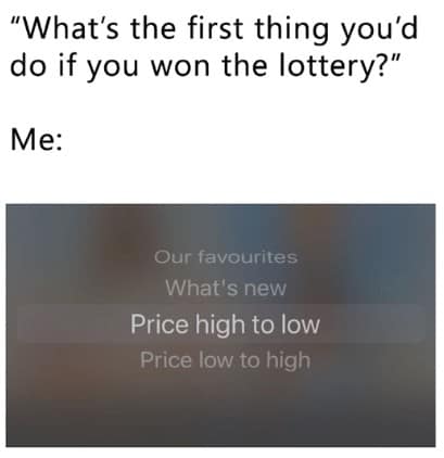 A relatable online shopping meme showing that the first thing you'd do after winning the lottery is sort by "price high to low."