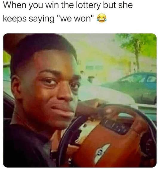 A funny relationship meme about a partner saying "we won" after you are the one who wins the lottery by yourself.