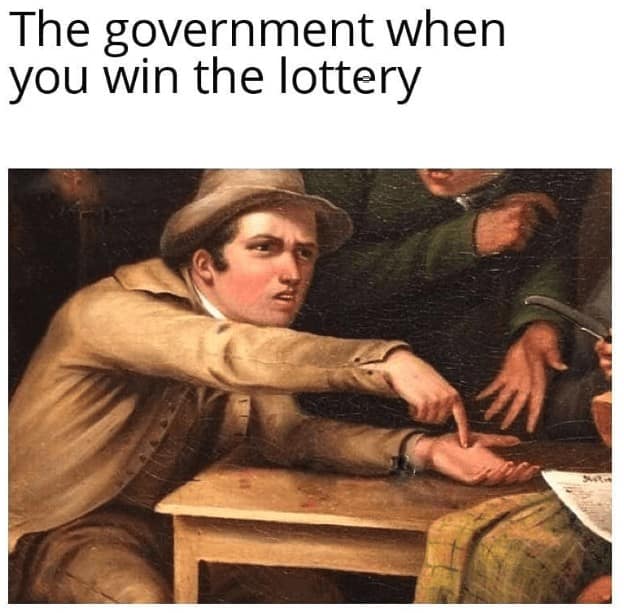 A classical art meme showing the government coming to collect its share of taxes immediately after you win the lottery.