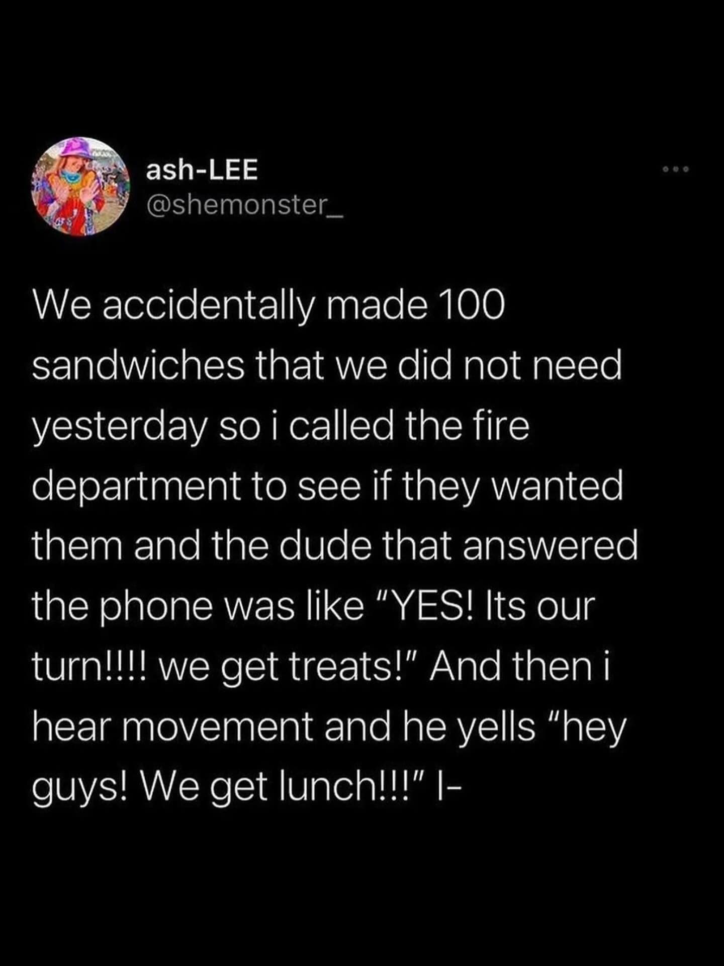 Tweet about accidentally making 100 sandwiches and a firefighter excitedly yelling, “We get lunch!”