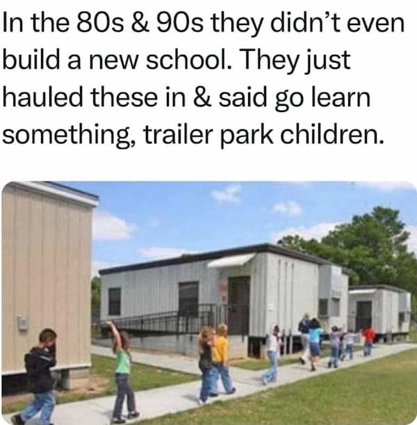 A funny meme for millennials and Gen X about schools in the 80s and 90s using portables instead of new buildings.