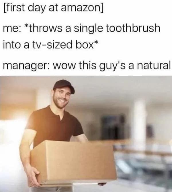 Smiling worker holding an oversized box; caption jokes about shipping a toothbrush in a TV-sized package on day one at Amazon.