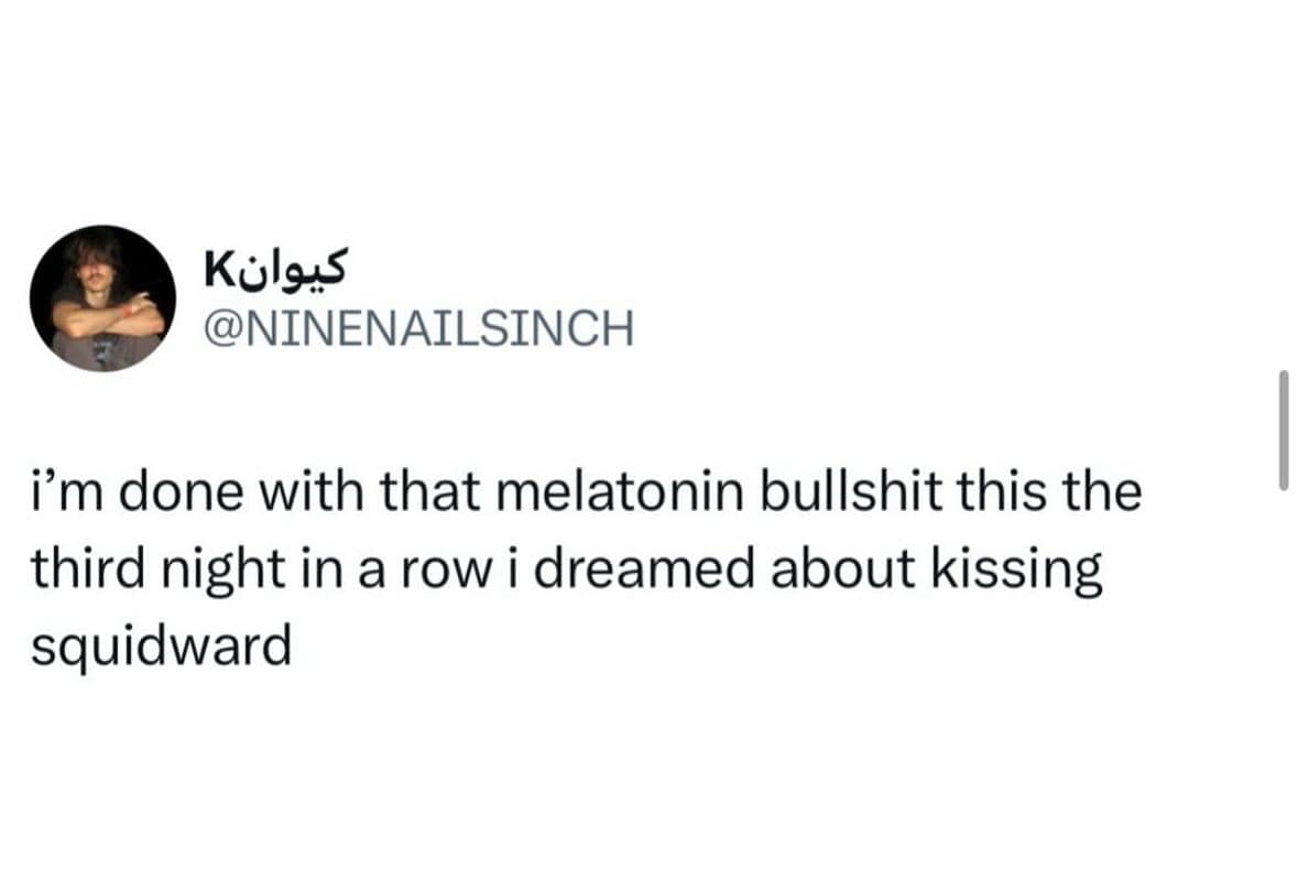 A meme dump tweet about having a weird dream of kissing Squidward because of melatonin.