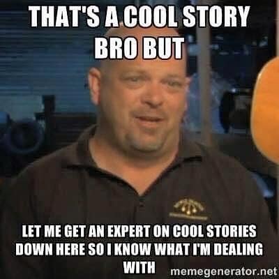 A meme dump of the "cool story bro" meme format from the TV show "Pawn Stars."