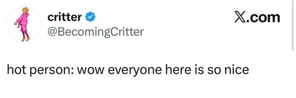 A meme dump of a tweet making a funny observation about how nice people are to attractive people.