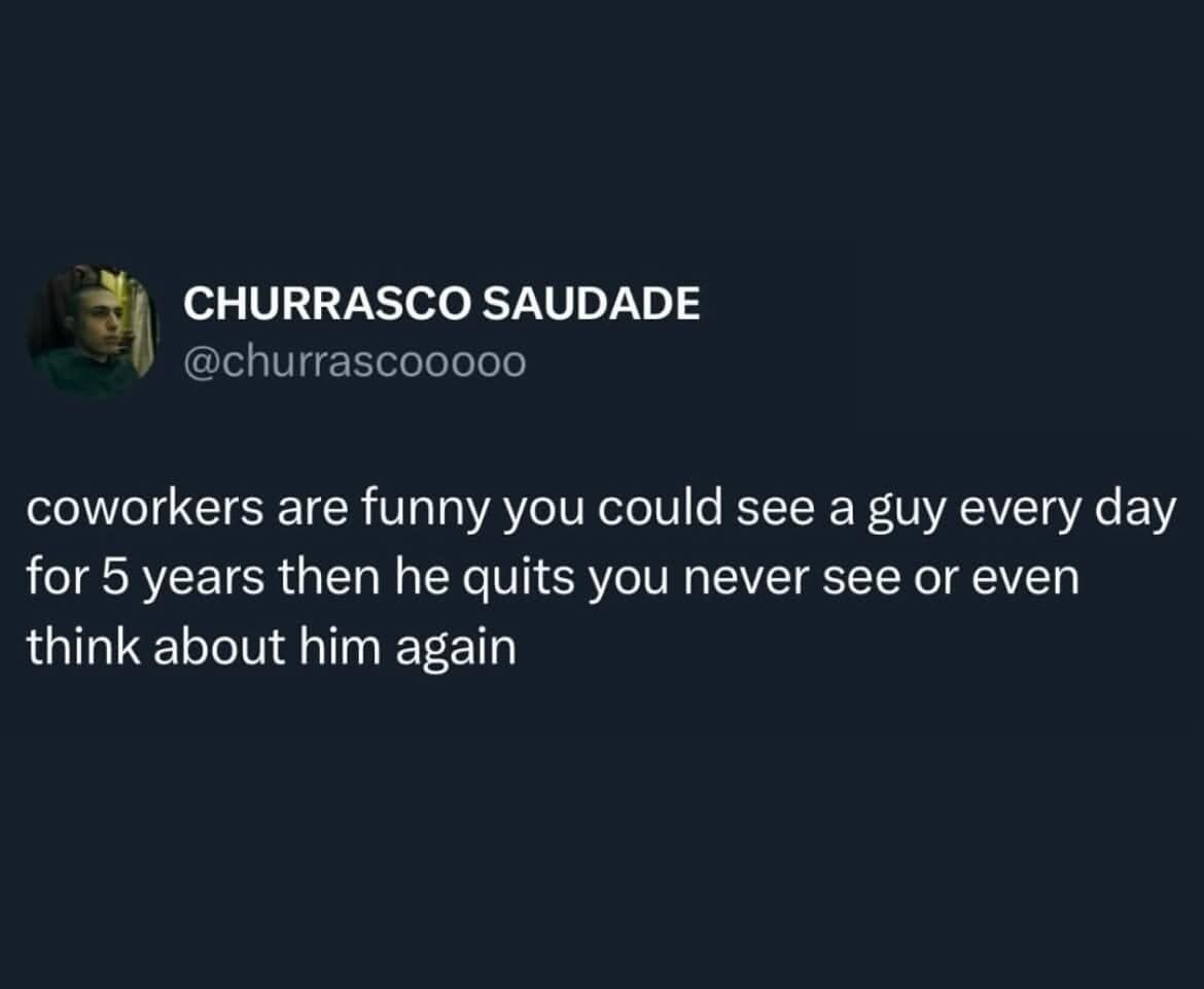 A funny meme from a tweet about how coworkers you see for years can instantly vanish from your life after quitting.