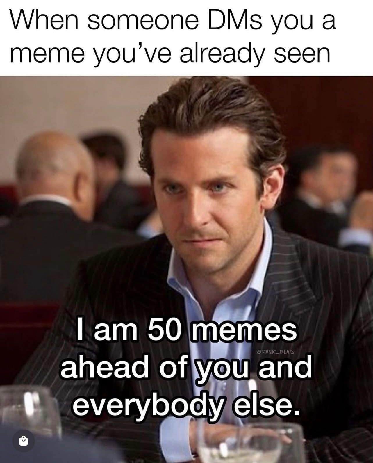 A funny meme with Bradley Cooper for the feeling of being "50 memes ahead" when a friend sends you a meme you've already seen.