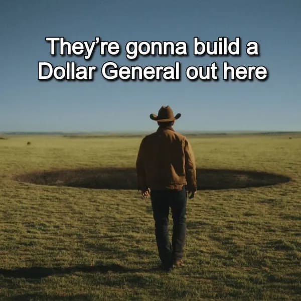 A millennial meme of a cowboy looking at a hole, joking a Dollar General will be built.
