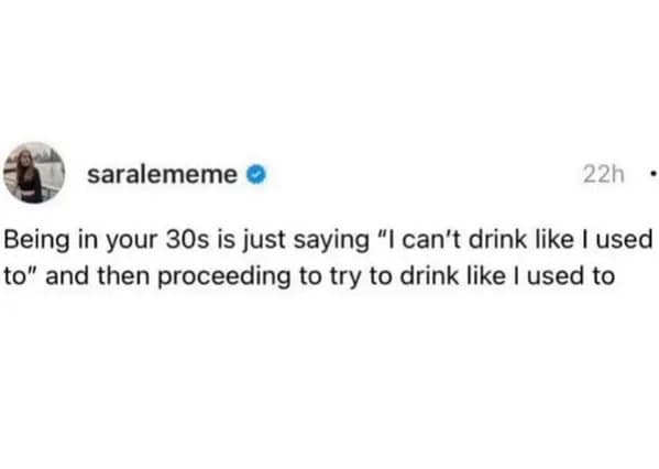 A millennial meme tweet about being in your 30s and still trying to drink like you used to.