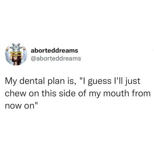 A funny millennial meme about a dental plan that just consists of chewing on the other side of your mouth.