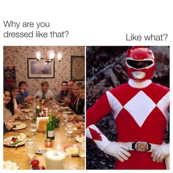 A millennial meme showing the Red Power Ranger at a dinner table, dressed for battle.