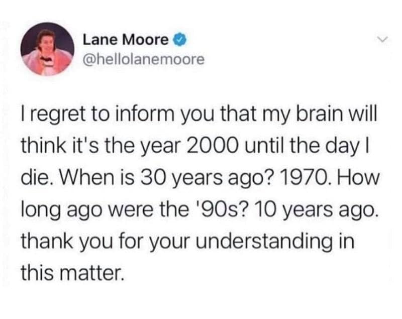 A millennial tweet explaining that their brain's perception of time is stuck in the year 2000, where the 90s were 10 years ago.