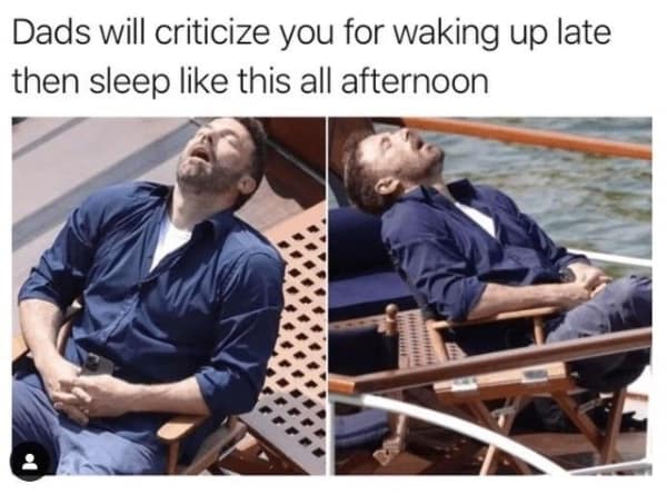 A popular and funny meme of the actor Ben Affleck sleeping on a boat, which is used to joke about dads who will criticize you for sleeping in but will then take very long afternoon naps.