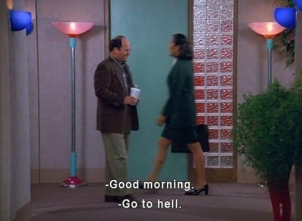 A funny and relatable screenshot from the classic 90s TV show Seinfeld, where a cheerful "Good morning" from the character George Costanza is met with the angry reply, "Go to hell."