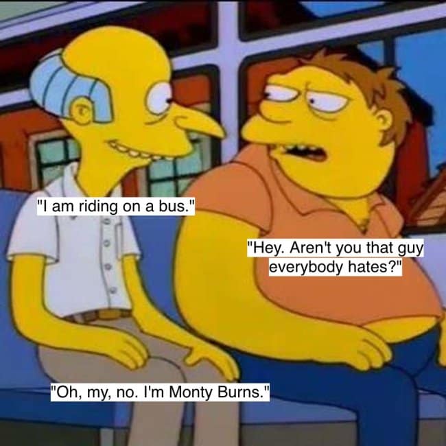 A hilarious Mr. Burns quote where he doesn't realize that he is, in fact, "that guy everybody hates."