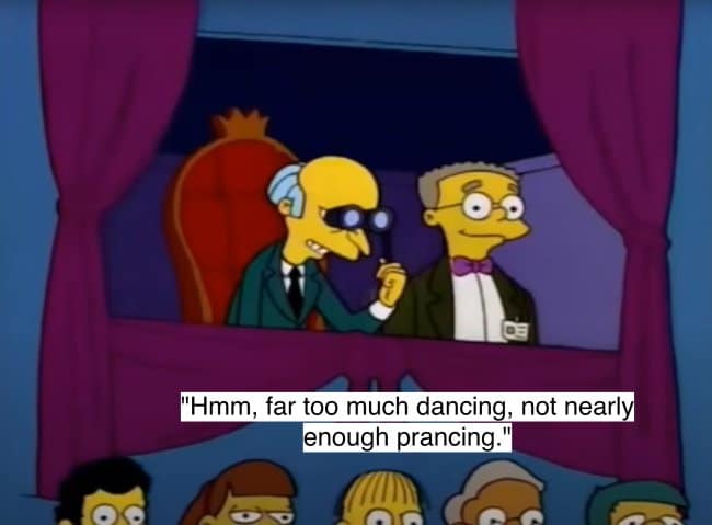 A funny Mr. Burns quote critiquing a performance for having "far too much dancing, not nearly enough prancing."