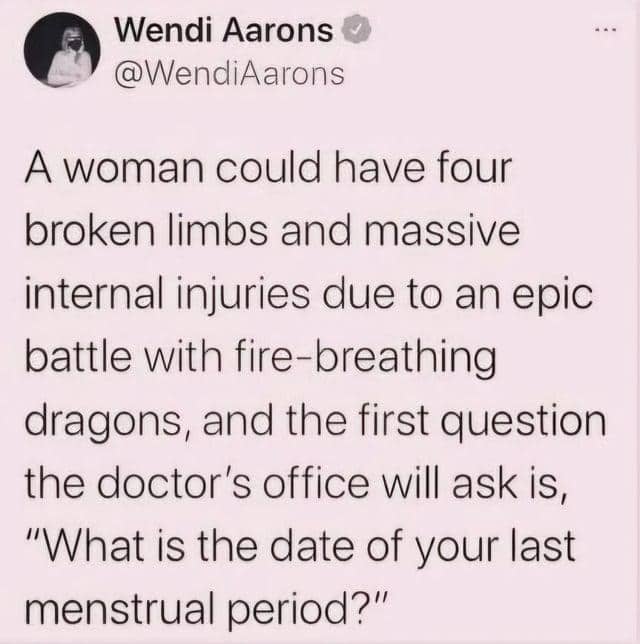 A tweet joking that a doctor's first question to a woman, even after she fights a dragon, is about her last period.