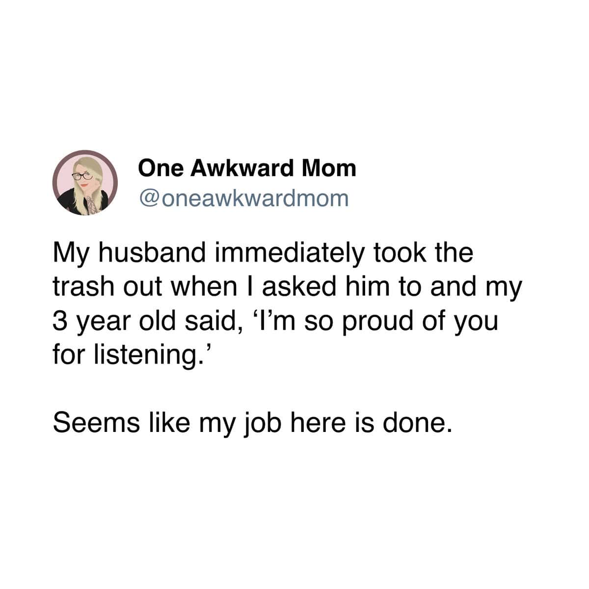A funny parenting meme where a 3-year-old tells her dad "I'm so proud of you for listening" after he takes out the trash.