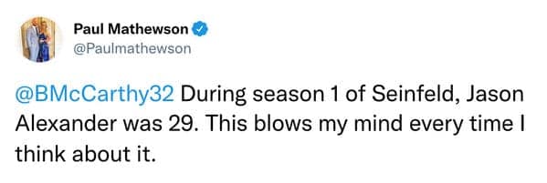 A mind-blowing tweet from the viral thread pointing out that the actor Jason Alexander was only 29 years old in season one of Seinfeld.