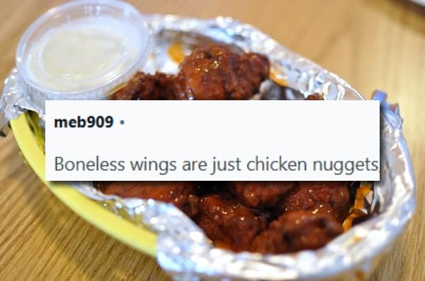 A Reddit comment that makes the classic, simple, and extremely controversial statement that boneless wings are actually just chicken nuggets with sauce.